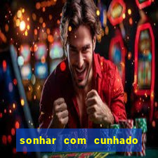 sonhar com cunhado que bicho jogar