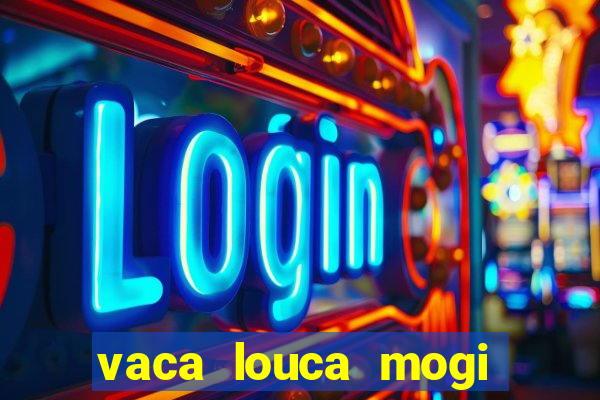 vaca louca mogi das cruzes