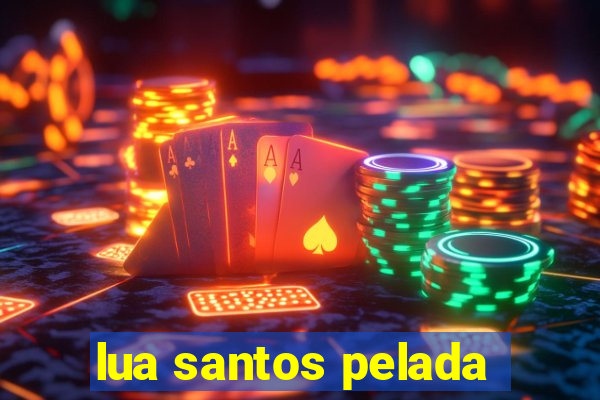 lua santos pelada