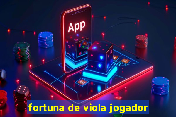 fortuna de viola jogador
