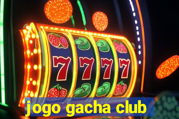 jogo gacha club