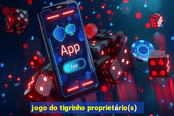 jogo do tigrinho proprietário(s)