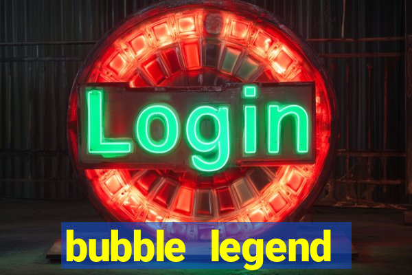 bubble legend ganhar dinheiro