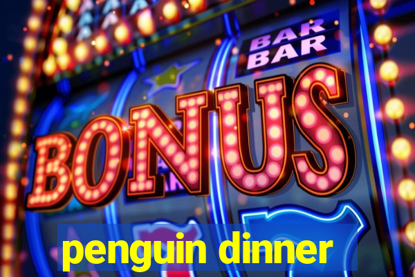 penguin dinner