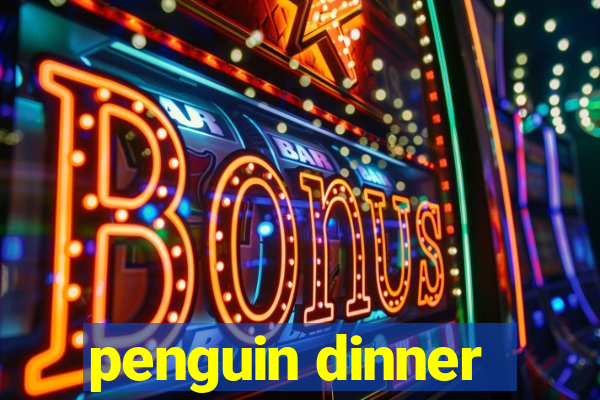 penguin dinner