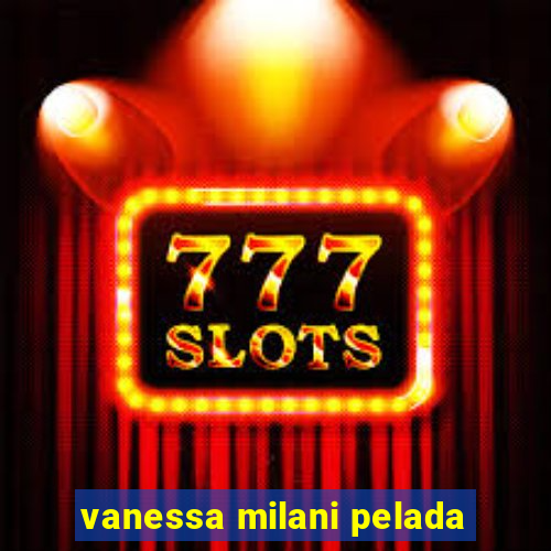 vanessa milani pelada
