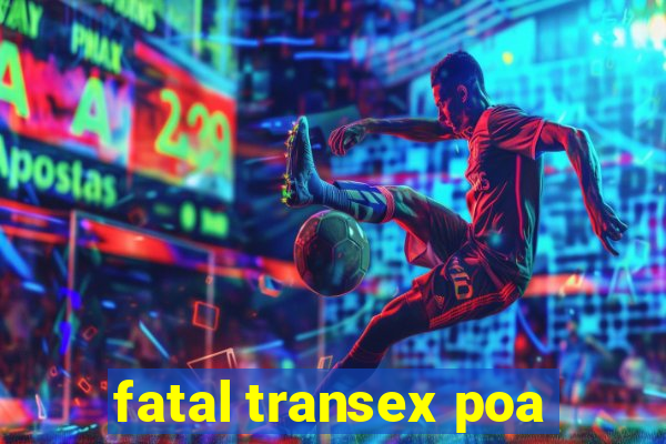 fatal transex poa