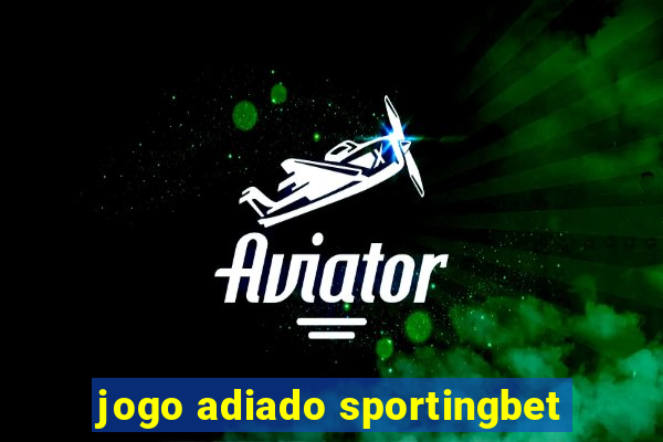 jogo adiado sportingbet