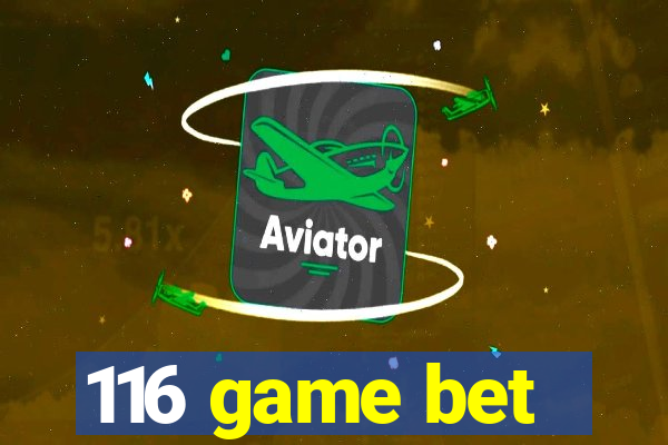 116 game bet