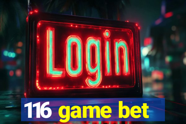 116 game bet