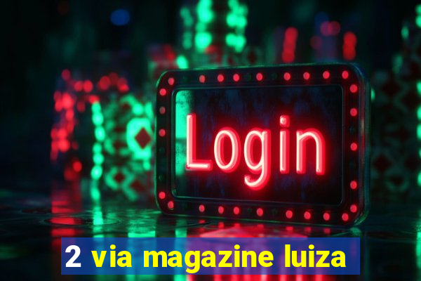 2 via magazine luiza