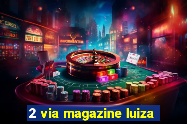 2 via magazine luiza