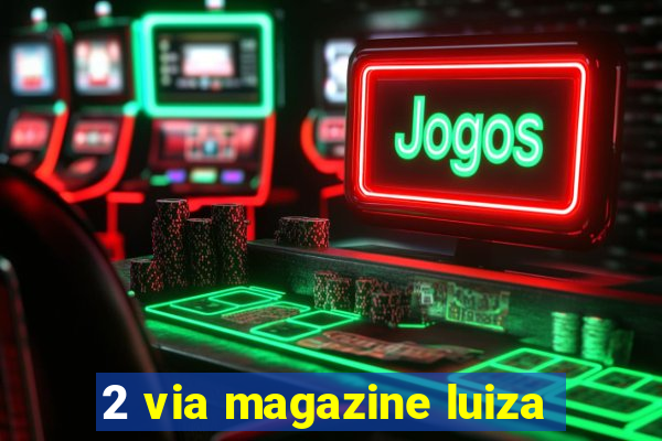 2 via magazine luiza