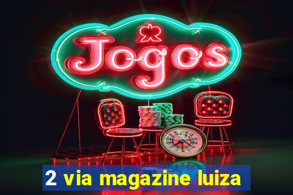 2 via magazine luiza