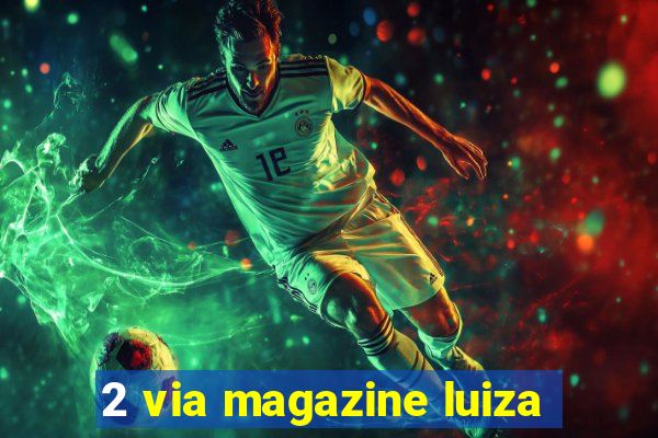 2 via magazine luiza