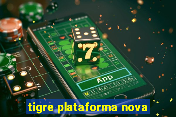 tigre plataforma nova