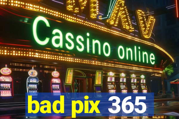 bad pix 365
