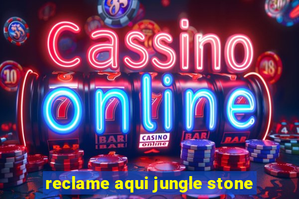 reclame aqui jungle stone
