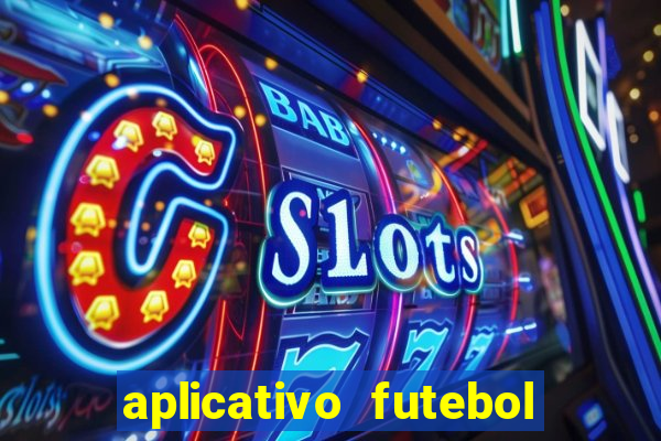 aplicativo futebol da hora