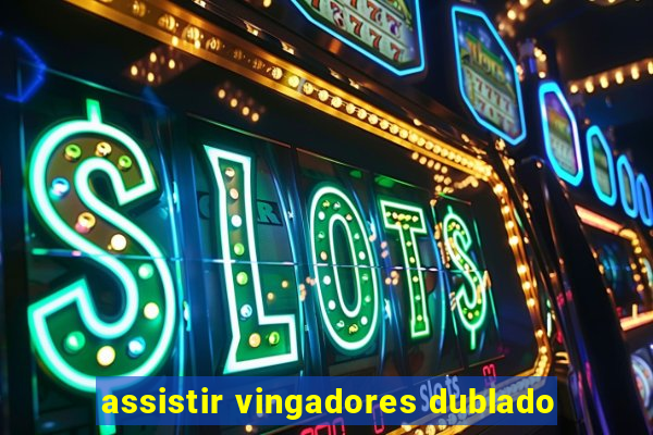 assistir vingadores dublado