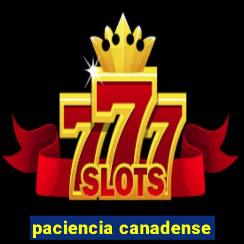 paciencia canadense