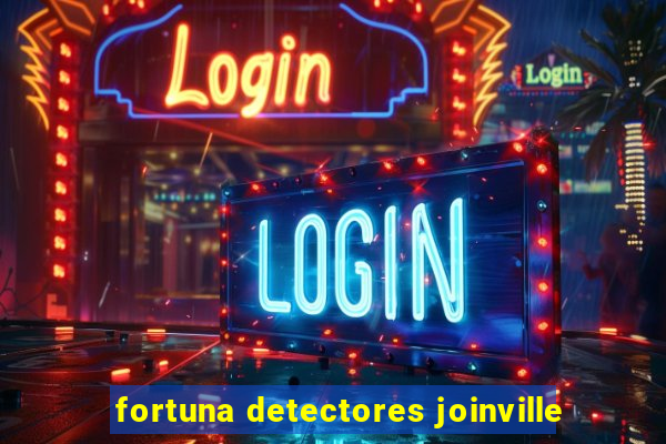 fortuna detectores joinville