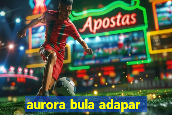 aurora bula adapar