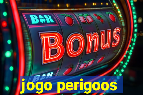 jogo perigoos