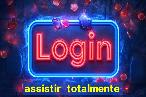 assistir totalmente demais online