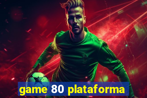 game 80 plataforma