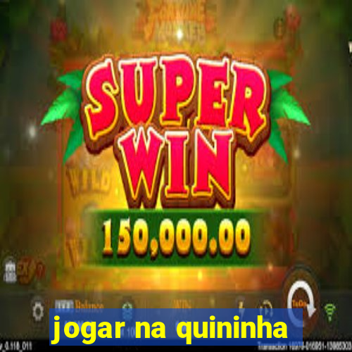 jogar na quininha