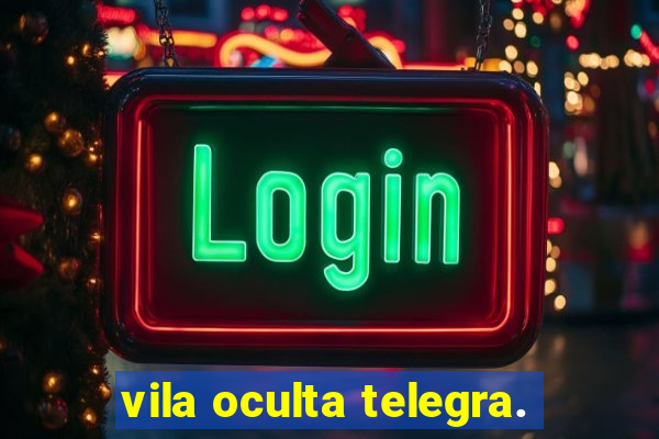 vila oculta telegra.