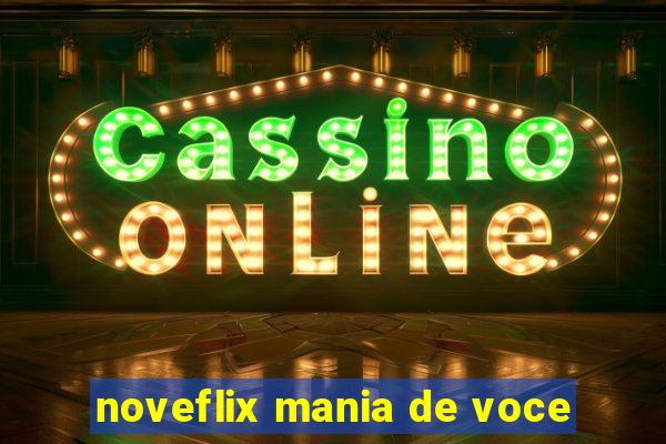 noveflix mania de voce