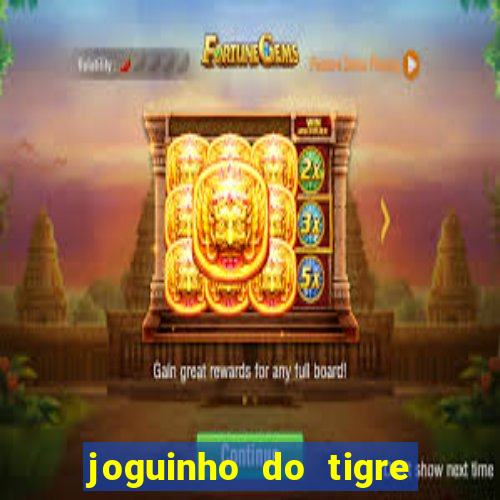 joguinho do tigre para ganhar dinheiro