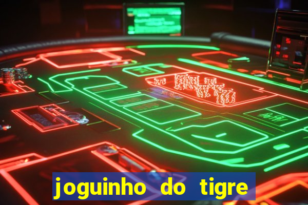 joguinho do tigre para ganhar dinheiro
