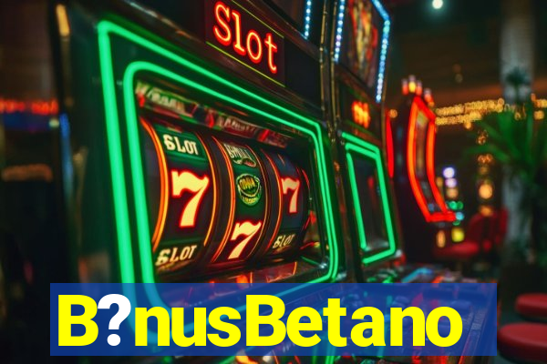 B?nusBetano