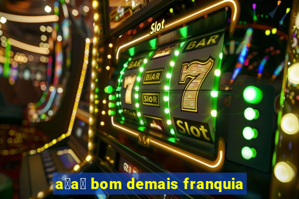 a莽a铆 bom demais franquia