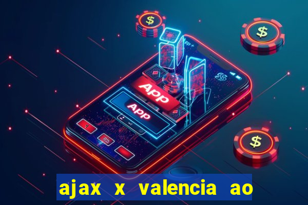 ajax x valencia ao vivo futemax
