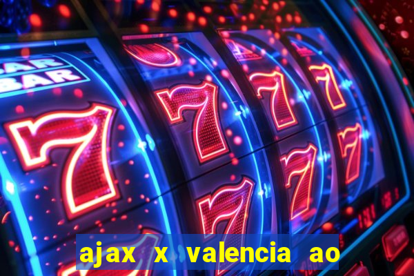 ajax x valencia ao vivo futemax