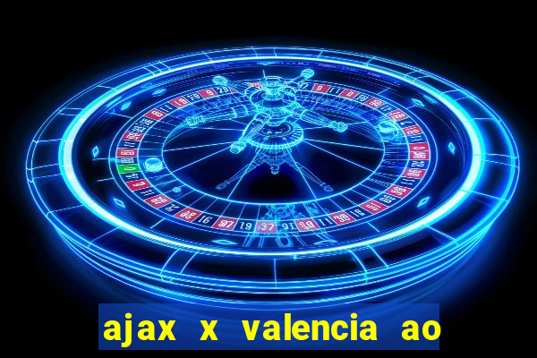 ajax x valencia ao vivo futemax