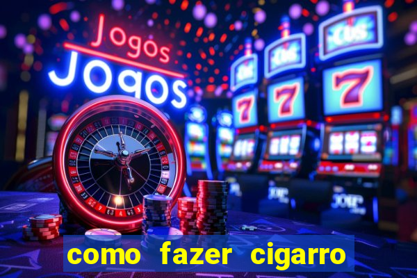 como fazer cigarro caseiro de papel