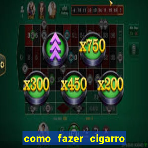como fazer cigarro caseiro de papel