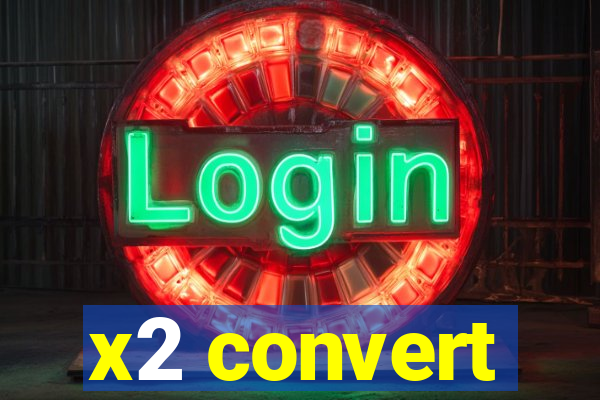 x2 convert