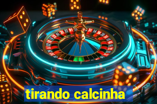 tirando calcinha
