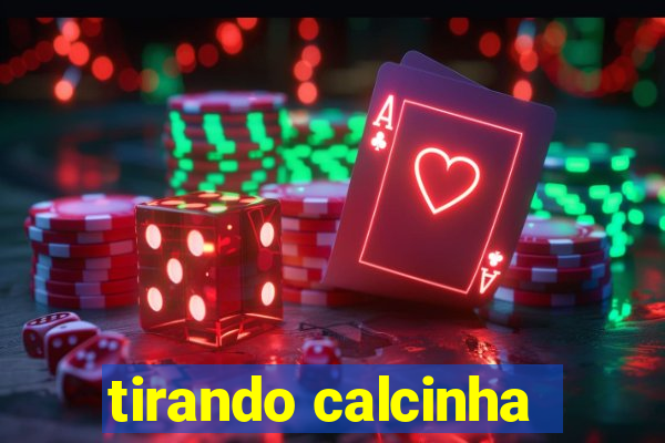 tirando calcinha