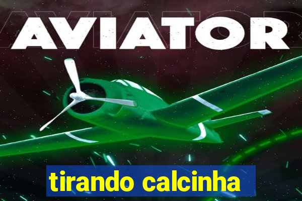 tirando calcinha