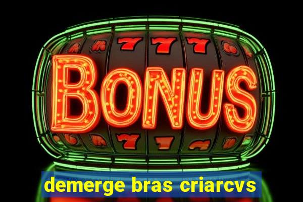 demerge bras criarcvs