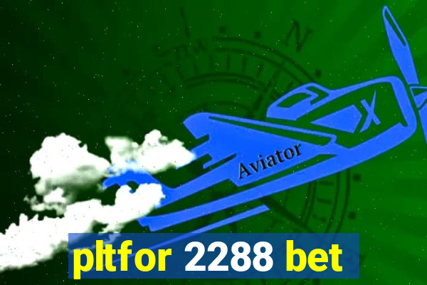 pltfor 2288 bet