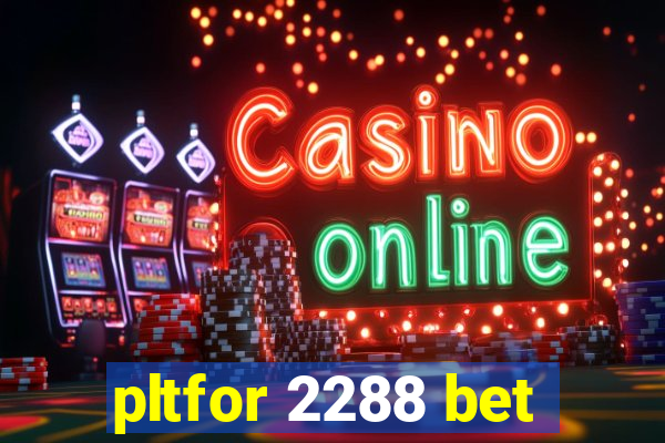 pltfor 2288 bet