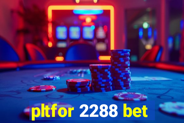 pltfor 2288 bet